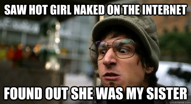 Saw hot girl naked on the internet found out she was my sister  Scarred for Life
