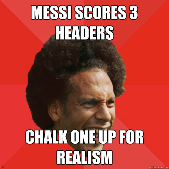 Messi scores 3 headers Chalk one up for realism  