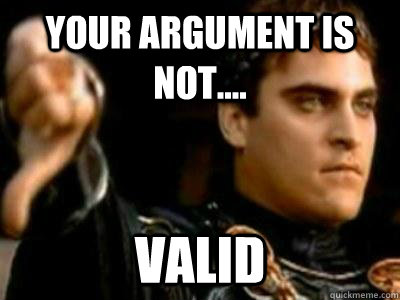your argument is not.... valid  Downvoting Roman