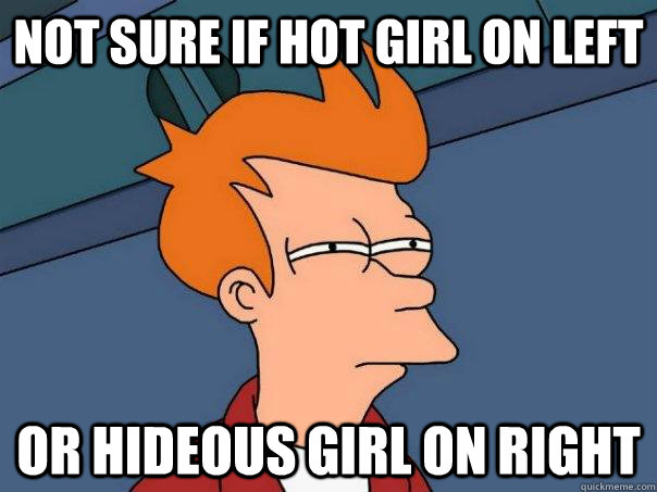 Not sure if hot girl on left or hideous girl on right  Futurama Fry