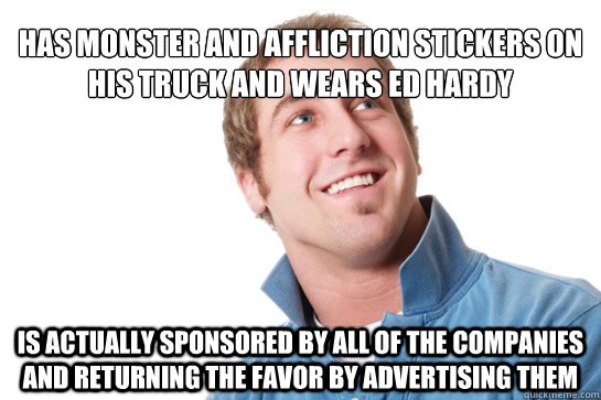 Has monster and affliction stickers on his truck and wears ed hardy Is actually sponsored by all of the companies and returning the favor by advertising them  Misunderstood D-Bag