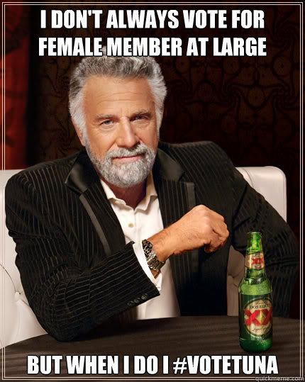 I don't always vote for female member at large But when i do i #VoteTuna  Dos Equis man