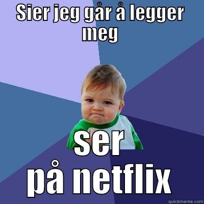 SIER JEG GÅR Å LEGGER MEG SER PÅ NETFLIX Success Kid
