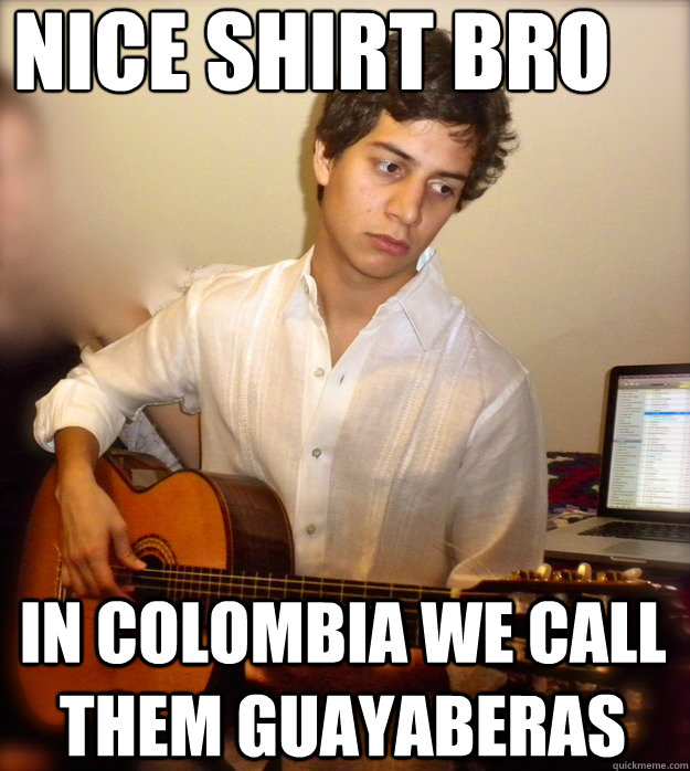 nice shirt bro in Colombia we call them guayaberas  