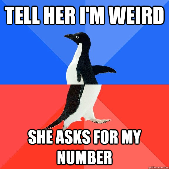 Tell her I'm weird She asks for my number  Socially Awkward Awesome Penguin