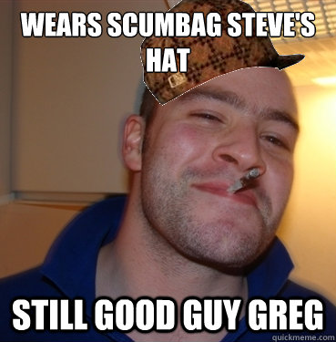 Wears scumbag steve's hat Still good guy greg - Wears scumbag steve's hat Still good guy greg  Scumbag Good Guy Greg