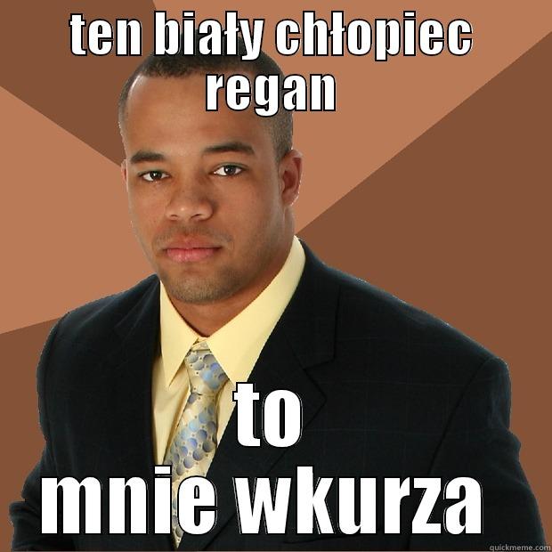 TEN BIAŁY CHŁOPIEC REGAN TO MNIE WKURZA  Successful Black Man