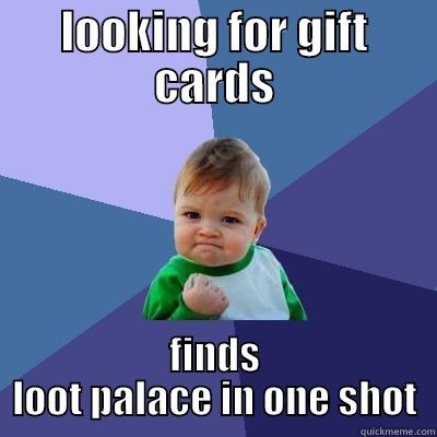 LOOKING FOR GIFT CARDS FINDS LOOT PALACE IN ONE SHOT Success Kid