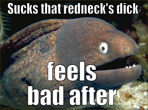 SUCKS THAT REDNECK'S DICK FEELS BAD AFTER Bad Joke Eel
