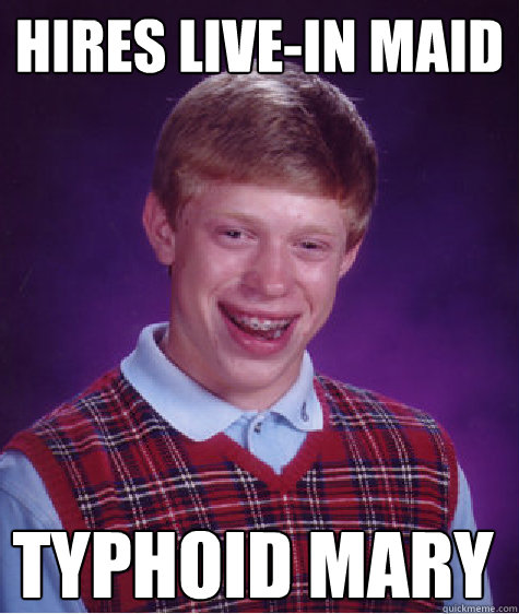 Hires live-in maid typhoid mary  Bad Luck Brian