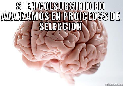 SI EN COLSUBSIDIO NO AVANZAMOS EN PROICEOSS DE SELECCION  Scumbag Brain