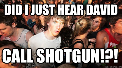 Did I just hear David CALL SHOTGUN!?!  Sudden Clarity Clarence