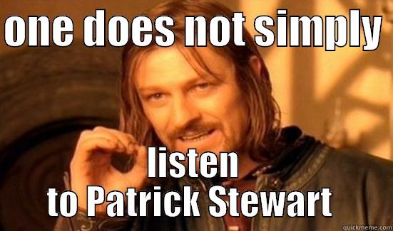 ONE DOES NOT SIMPLY  LISTEN TO PATRICK STEWART  Boromir