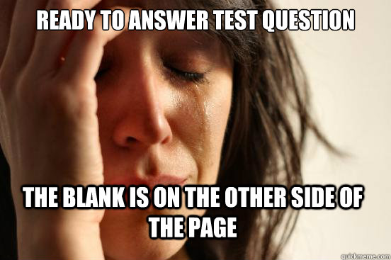 Ready to answer test question The blank is on the other side of the page  First World Problems
