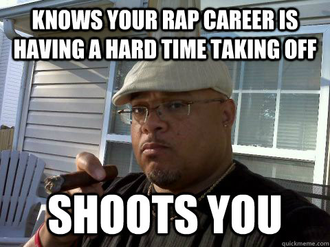 knows your rap career is having a hard time taking off shoots you  Ghetto Good Guy Greg