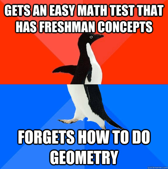 gets an easy math test that has freshman concepts forgets how to do geometry  Socially Awesome Awkward Penguin