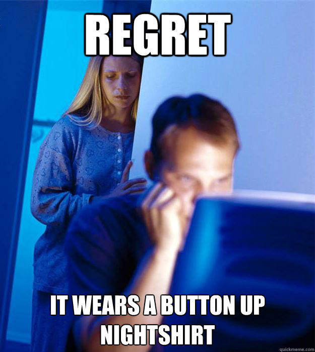 REGRET IT WEARS A BUTTON UP NIGHTSHIRT - REGRET IT WEARS A BUTTON UP NIGHTSHIRT  Redditors Wife
