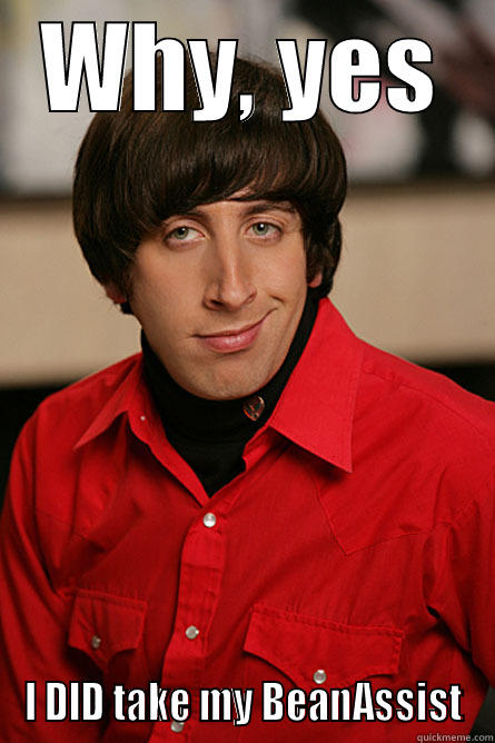 WHY, YES I DID TAKE MY BEANASSIST Pickup Line Scientist
