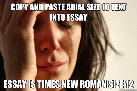 Copy and paste arial size 10 text into essay essay is times new roman size 12  First World Problems