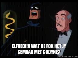  Elfred!!!! Wat de fok het jy gemaak met godyne?  