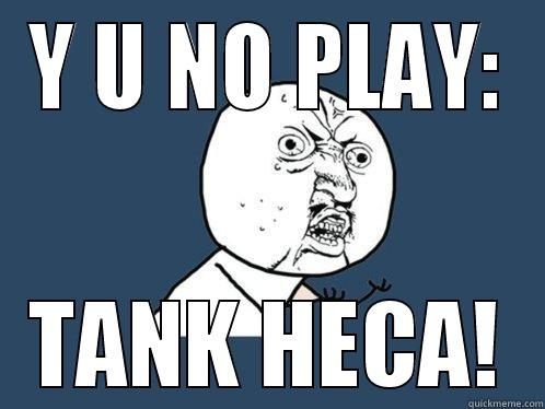Y U NO PLAY: TANK HECA! Y U No
