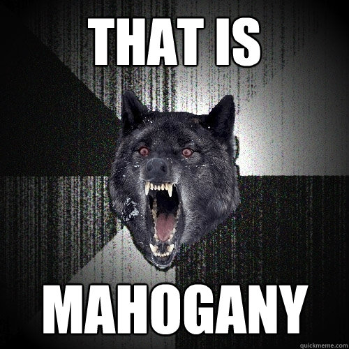 that is mahogany  Insanity Wolf