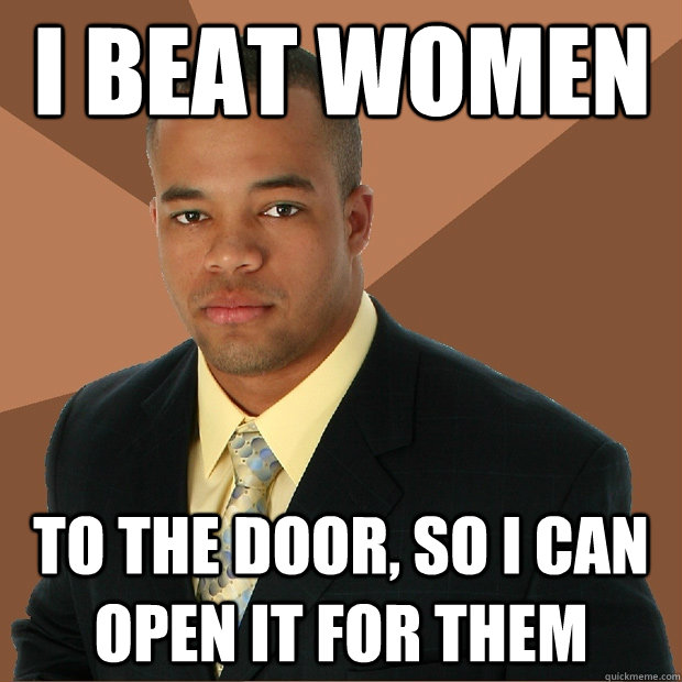 I beat women To the door, so I can open it for them  Successful Black Man