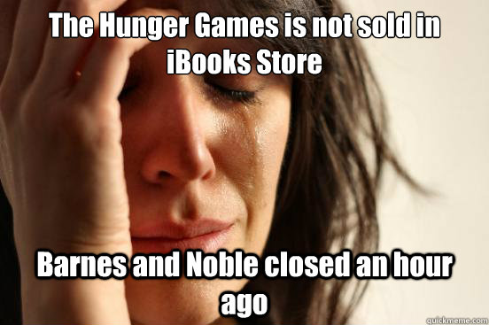 The Hunger Games is not sold in iBooks Store Barnes and Noble closed an hour ago  First World Problems