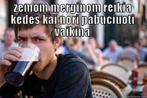 ZEMOM MERGINOM REIKIA KEDES KAI NORI PABUCIUOTI VAIKINA  Lazy College Senior