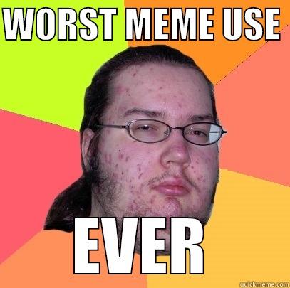 WORST MEME USE  EVER Butthurt Dweller