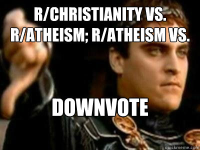 r/Christianity vs. r/atheism; r/atheism vs. r/Christianity  downvote circlejerk  Downvoting Roman