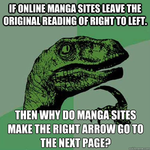 If online manga sites leave the original reading of right to left. Then why do manga sites make the right arrow go to the next page?
 - If online manga sites leave the original reading of right to left. Then why do manga sites make the right arrow go to the next page?
  Philosoraptor
