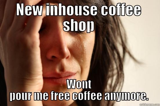 New inhouse coffee shop - NEW INHOUSE COFFEE SHOP WONT POUR ME FREE COFFEE ANYMORE. First World Problems