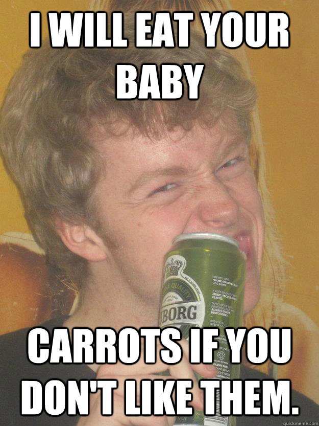 I will eat your baby Carrots if you don't like them.  