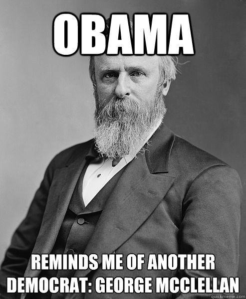 Obama reminds me of another democrat: George McClellan - Obama reminds me of another democrat: George McClellan  hip rutherford b hayes
