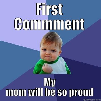 1st comment - FIRST COMMMENT MY MOM WILL BE SO PROUD Success Kid
