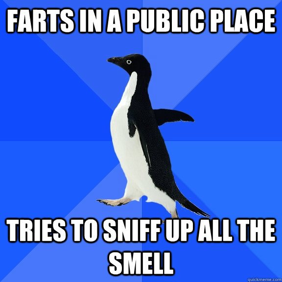 Farts in a public place tries to sniff up all the smell  Socially Awkward Penguin