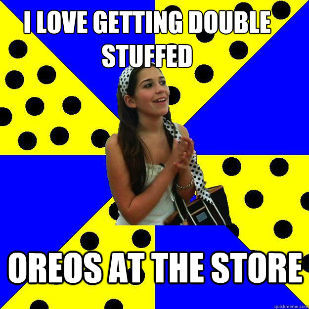 I LOVE GETTING DOUBLE STUFFED OREOS AT THE STORE  Sheltered Suburban Kid