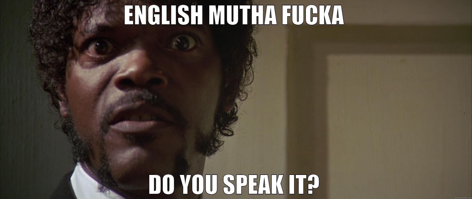 ENGLISH MUTHA FUCKA DO YOU SPEAK IT? Misc