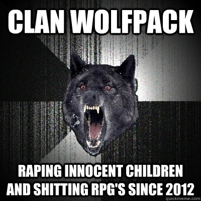 clan wolfpack raping innocent children and shitting rpg's since 2012  Bullets - Insanity wolf