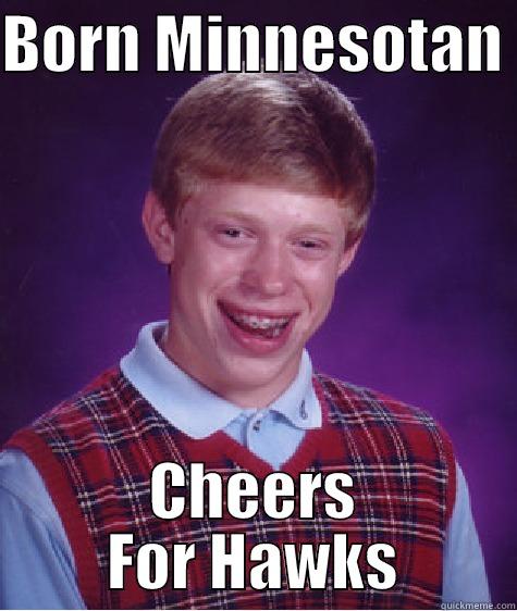 BORN MINNESOTAN  CHEERS FOR HAWKS Bad Luck Brian