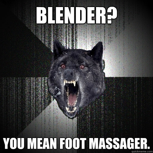 Blender? You mean foot massager.  Insanity Wolf