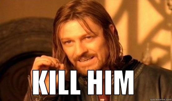  KILL HIM Boromir