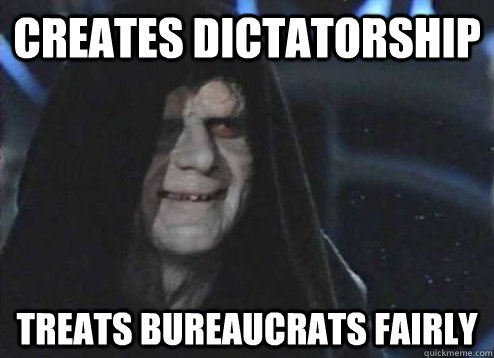 creates dictatorship treats bureaucrats fairly  Palpatine Good