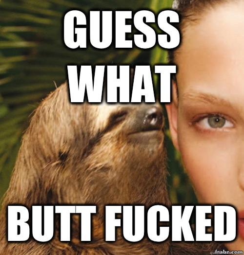 Guess what Butt fucked  rape sloth