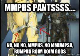mmphs pantssss.... no, no no, mmphs, no mmumpsh, rumphs roim roim goos - mmphs pantssss.... no, no no, mmphs, no mmumpsh, rumphs roim roim goos  Pants.