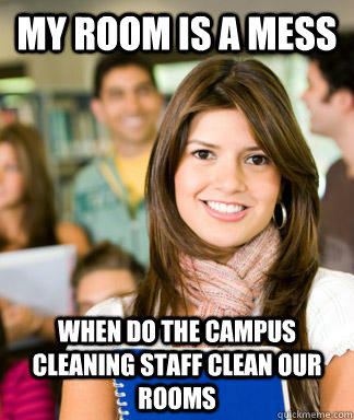 My room is a mess when do the campus cleaning staff clean our rooms  - My room is a mess when do the campus cleaning staff clean our rooms   Sheltered College Freshman