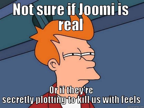 NOT SURE IF JOOMI IS REAL OR IF THEY'RE SECRETLY PLOTTING TO KILL US WITH FEELS Futurama Fry