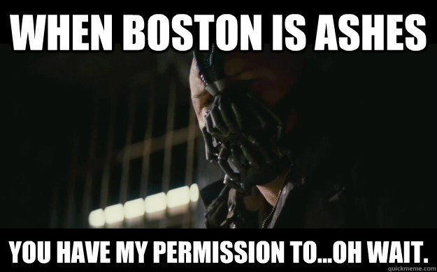 When Boston is Ashes You have my permission to...oh wait.  Badass Bane