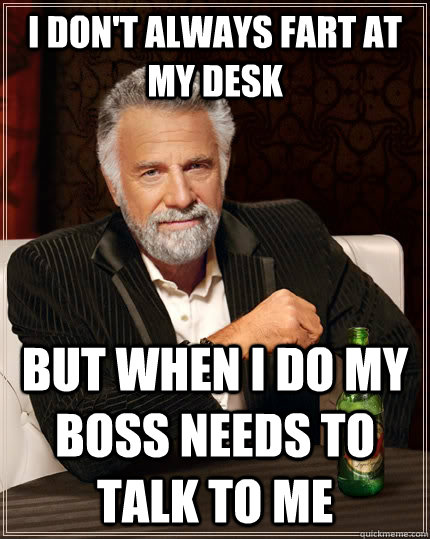 I don't always fart at my desk but when I do my boss needs to talk to me  The Most Interesting Man In The World